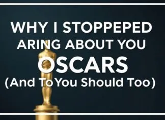 Why I Stopped Caring About the Oscars (And You Should Too) Why I Stopped Caring About the Oscars (And You Should Too)