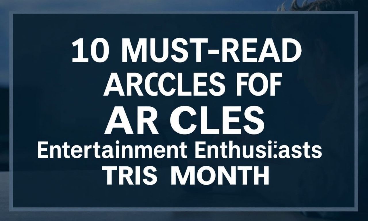 10 Must-Read Articles for Entertainment Lovers This Month