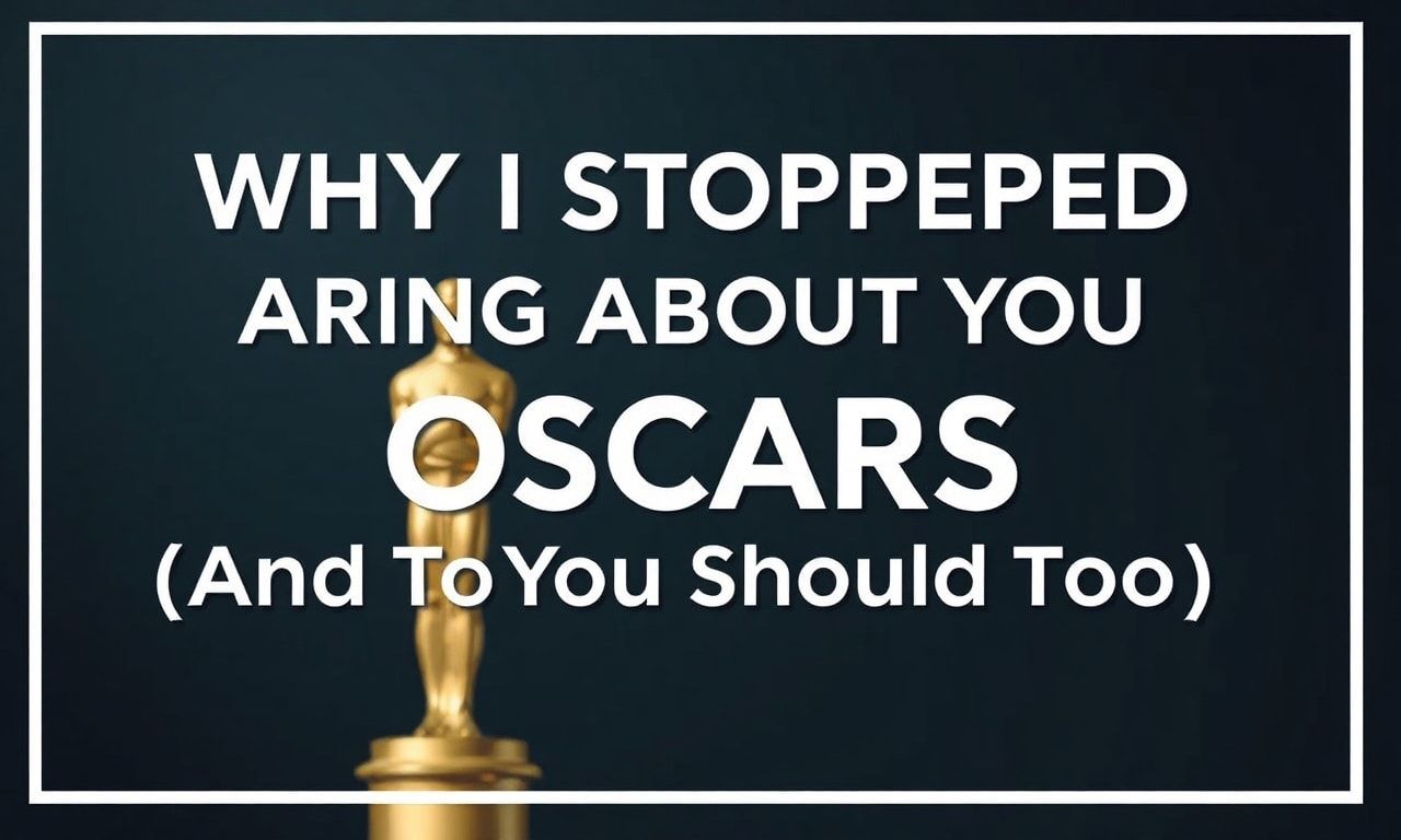Why I Stopped Caring About the Oscars (And You Should Too)